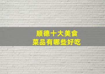 顺德十大美食菜品有哪些好吃