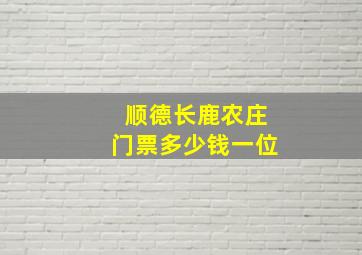 顺德长鹿农庄门票多少钱一位