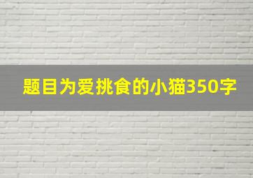 题目为爱挑食的小猫350字