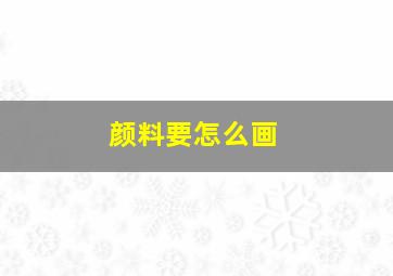 颜料要怎么画