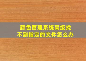 颜色管理系统高级找不到指定的文件怎么办