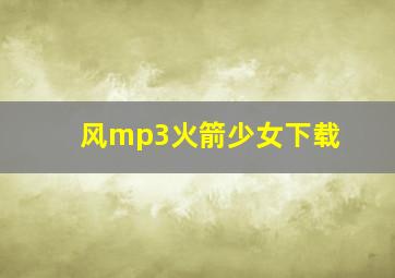 风mp3火箭少女下载