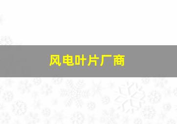 风电叶片厂商