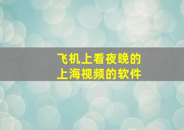 飞机上看夜晚的上海视频的软件