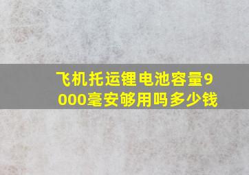 飞机托运锂电池容量9000毫安够用吗多少钱