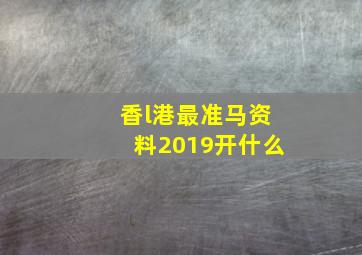 香l港最准马资料2019开什么