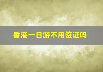 香港一日游不用签证吗