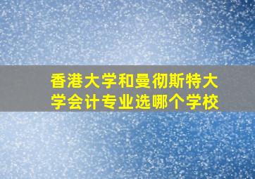 香港大学和曼彻斯特大学会计专业选哪个学校