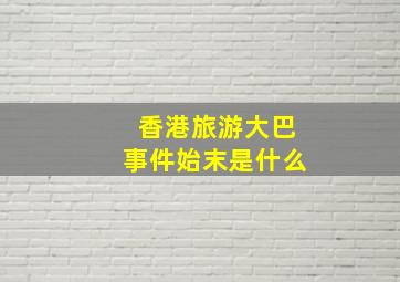 香港旅游大巴事件始末是什么