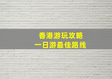 香港游玩攻略一日游最佳路线