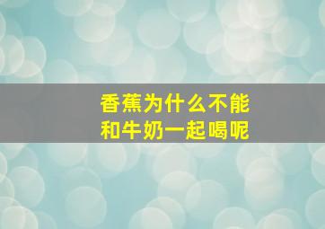 香蕉为什么不能和牛奶一起喝呢