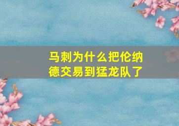 马刺为什么把伦纳德交易到猛龙队了