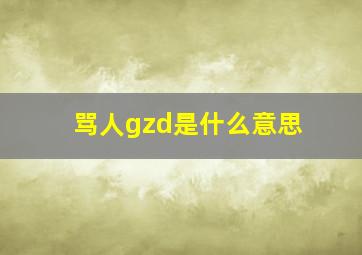 骂人gzd是什么意思