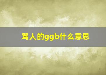 骂人的ggb什么意思