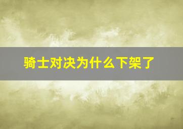 骑士对决为什么下架了