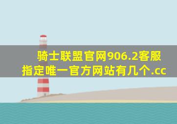 骑士联盟官网906.2客服指定唯一官方网站有几个.cc