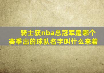 骑士获nba总冠军是哪个赛季出的球队名字叫什么来着