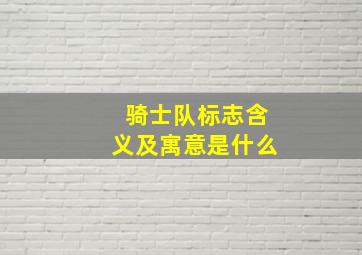 骑士队标志含义及寓意是什么