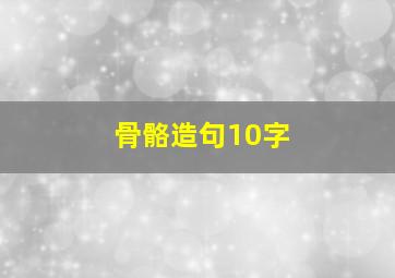 骨骼造句10字