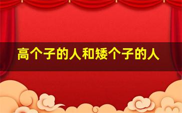 高个子的人和矮个子的人