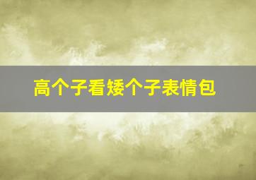 高个子看矮个子表情包