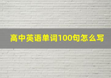 高中英语单词100句怎么写