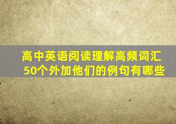 高中英语阅读理解高频词汇50个外加他们的例句有哪些