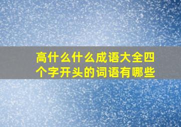 高什么什么成语大全四个字开头的词语有哪些