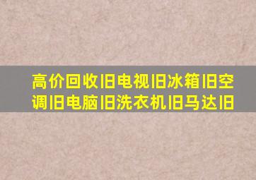 高价回收旧电视旧冰箱旧空调旧电脑旧洗衣机旧马达旧