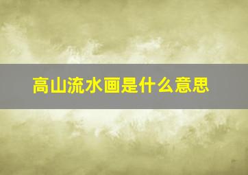 高山流水画是什么意思