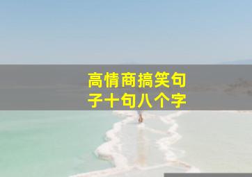 高情商搞笑句子十句八个字