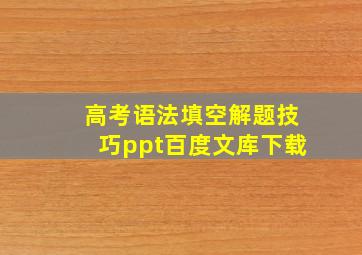 高考语法填空解题技巧ppt百度文库下载