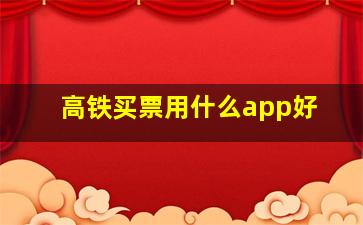 高铁买票用什么app好