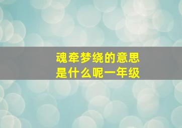 魂牵梦绕的意思是什么呢一年级