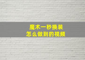 魔术一秒换装怎么做到的视频