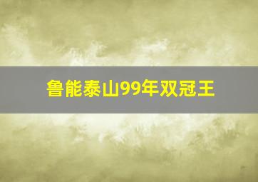 鲁能泰山99年双冠王