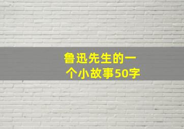 鲁迅先生的一个小故事50字