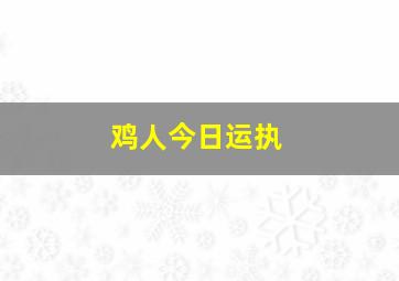 鸡人今日运执