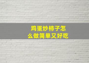 鸡蛋炒柿子怎么做简单又好吃