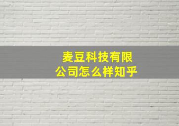 麦豆科技有限公司怎么样知乎