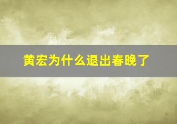 黄宏为什么退出春晚了