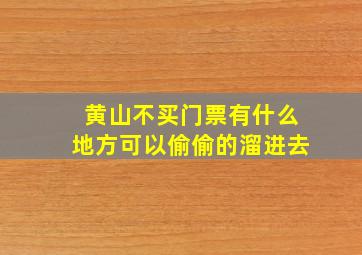 黄山不买门票有什么地方可以偷偷的溜进去