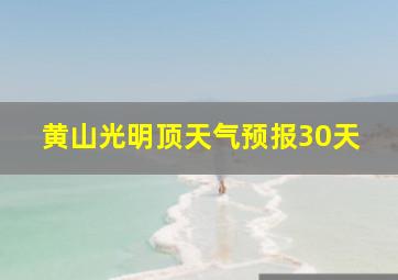 黄山光明顶天气预报30天