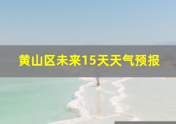 黄山区未来15天天气预报