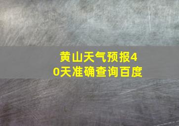 黄山天气预报40天准确查询百度