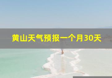 黄山天气预报一个月30天