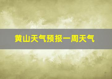 黄山天气预报一周天气