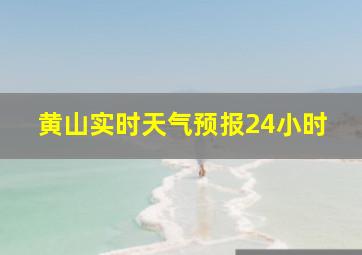 黄山实时天气预报24小时