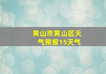 黄山市黄山区天气预报15天气