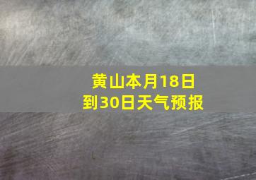 黄山本月18日到30日天气预报